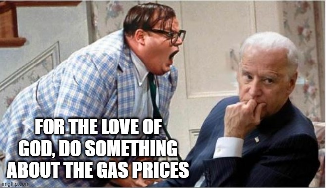 Dunno What He's Gonna Do So | FOR THE LOVE OF GOD, DO SOMETHING ABOUT THE GAS PRICES | image tagged in joe biden,gas prices | made w/ Imgflip meme maker