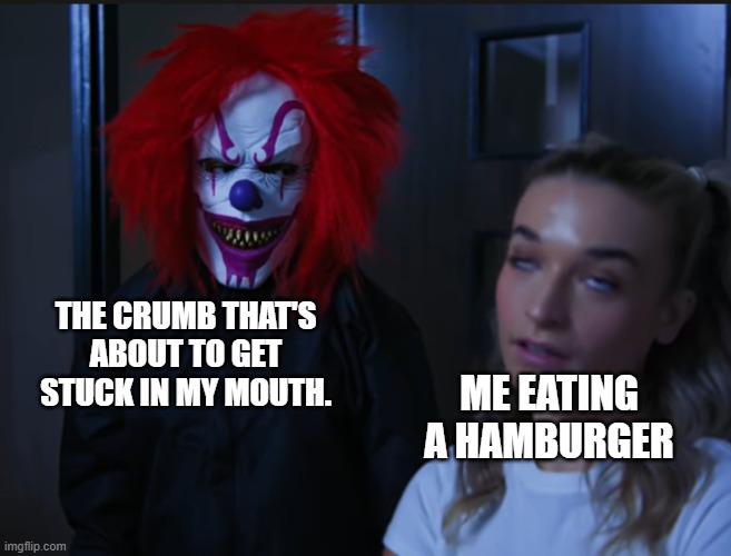 I have a crumb stuck right now. | THE CRUMB THAT'S ABOUT TO GET STUCK IN MY MOUTH. ME EATING A HAMBURGER | image tagged in memes,funny,food | made w/ Imgflip meme maker