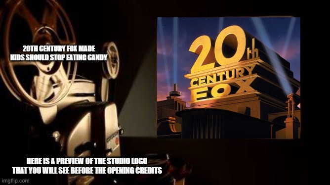 Movie Projector | 20TH CENTURY FOX MADE KIDS SHOULD STOP EATING CANDY; HERE IS A PREVIEW OF THE STUDIO LOGO THAT YOU WILL SEE BEFORE THE OPENING CREDITS | image tagged in movie projector,memes,movie | made w/ Imgflip meme maker