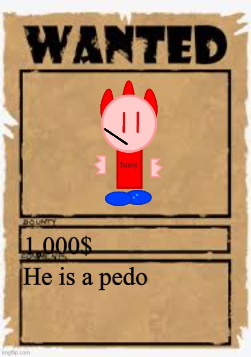 Wanted poster deluxe | 1,000$; He is a pedo | image tagged in wanted poster deluxe | made w/ Imgflip meme maker