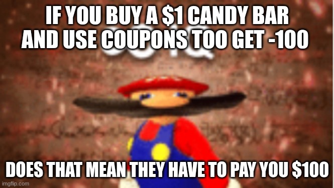 Infinite IQ | IF YOU BUY A $1 CANDY BAR AND USE COUPONS TOO GET -100; DOES THAT MEAN THEY HAVE TO PAY YOU $100 | image tagged in infinite iq | made w/ Imgflip meme maker