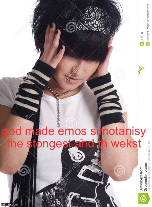 emo quote | god made emos simotanisy the stongest and th wekst | image tagged in emo | made w/ Imgflip meme maker