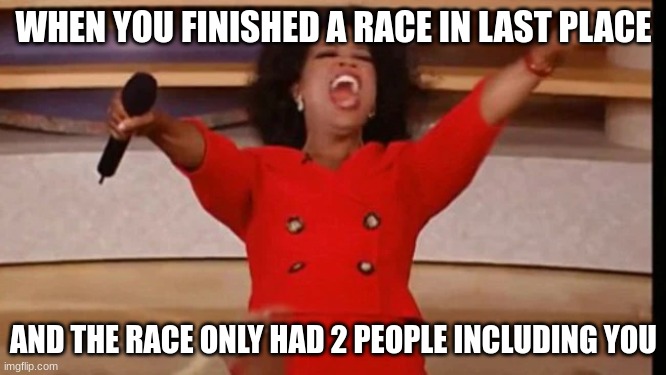 2nd place right? | WHEN YOU FINISHED A RACE IN LAST PLACE; AND THE RACE ONLY HAD 2 PEOPLE INCLUDING YOU | image tagged in hello its me | made w/ Imgflip meme maker