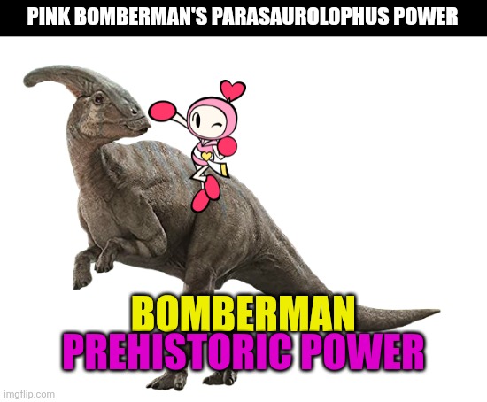 Power of a horned hadrosaur | PINK BOMBERMAN'S PARASAUROLOPHUS POWER; BOMBERMAN; PREHISTORIC POWER | image tagged in jurassic park,jurassic world,dinosaur,animals,bomberman,crossover | made w/ Imgflip meme maker