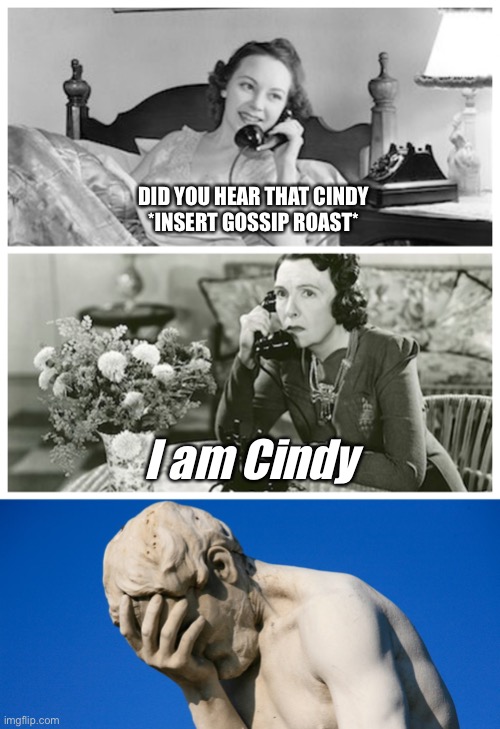 Gossip | DID YOU HEAR THAT CINDY
*INSERT GOSSIP ROAST*; I am Cindy | image tagged in women sharing dirty secrets,embarrassed statue,memes | made w/ Imgflip meme maker