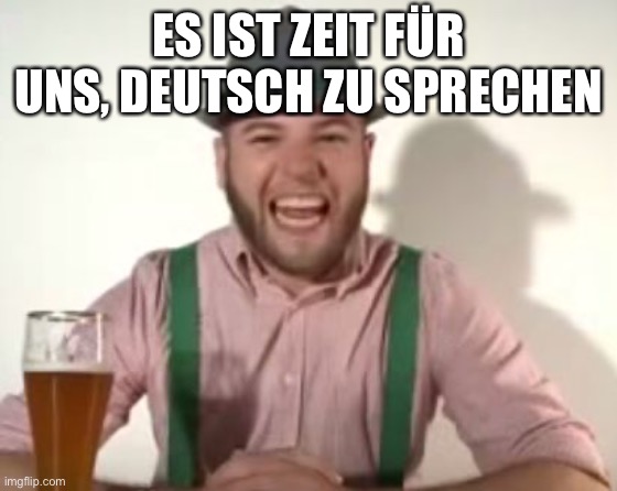 Es ist Muffinzeit | ES IST ZEIT FÜR UNS, DEUTSCH ZU SPRECHEN | image tagged in german | made w/ Imgflip meme maker