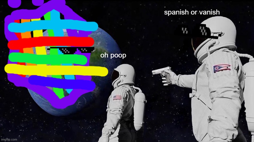 Always Has Been Meme | spanish or vanish; oh poop | image tagged in memes,always has been | made w/ Imgflip meme maker