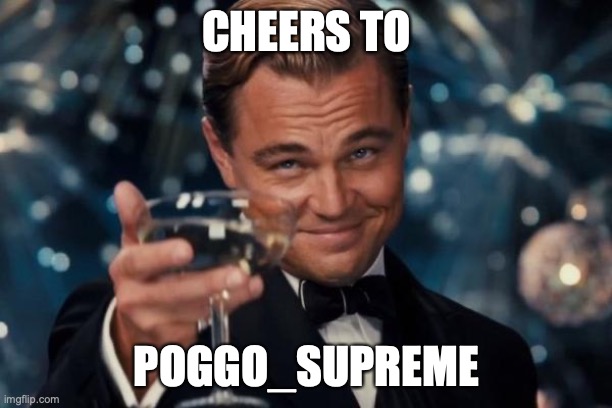 Leonardo Dicaprio Cheers Meme | CHEERS TO POGGO_SUPREME | image tagged in memes,leonardo dicaprio cheers | made w/ Imgflip meme maker