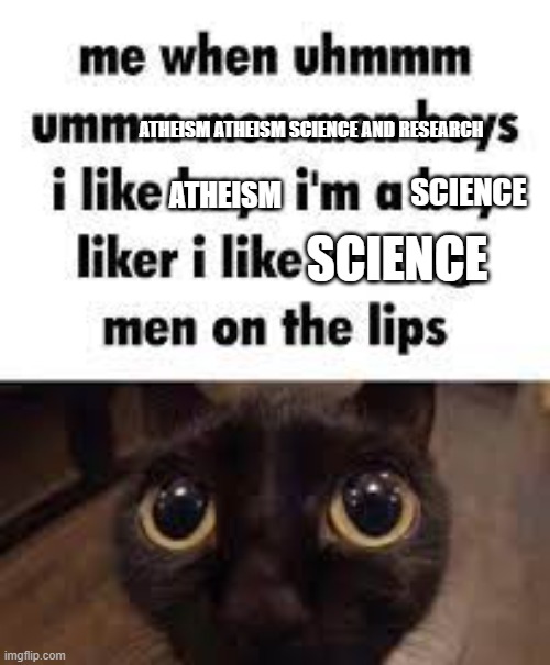 atheism | SCIENCE; ATHEISM ATHEISM SCIENCE AND RESEARCH; SCIENCE; ATHEISM | image tagged in the b | made w/ Imgflip meme maker