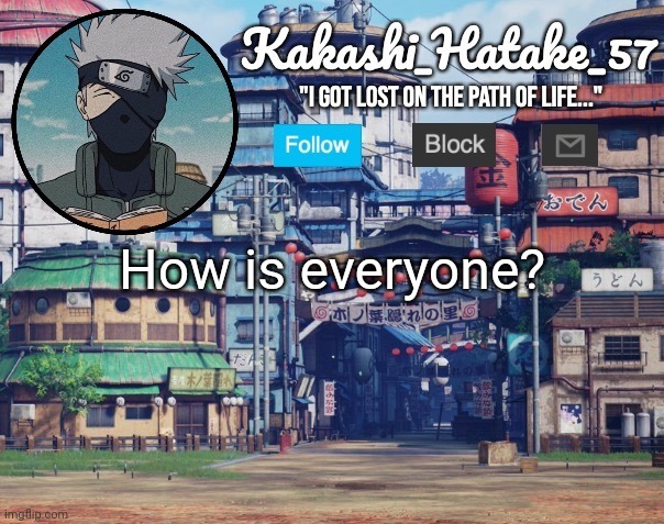 Kakashi_Hatake_57 | How is everyone? | image tagged in kakashi_hatake_57 | made w/ Imgflip meme maker
