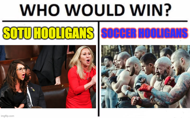 And how much would you pay to see it? | SOTU HOOLIGANS; SOCCER HOOLIGANS | image tagged in memes,brawlin,hooligans,state of the union,who would win | made w/ Imgflip meme maker