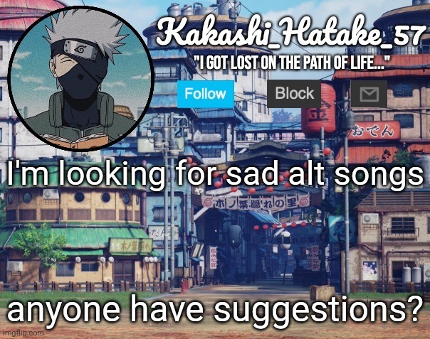 Kakashi_Hatake_57 | I'm looking for sad alt songs; anyone have suggestions? | image tagged in kakashi_hatake_57 | made w/ Imgflip meme maker