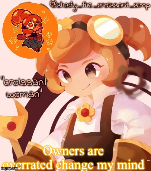 Owners are overrated change my mind | image tagged in yet another croissant woman temp thank syoyroyoroi | made w/ Imgflip meme maker