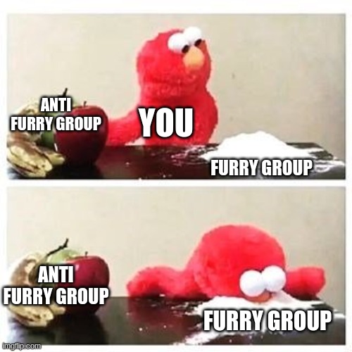 when haters say that furries are bad | ANTI FURRY GROUP; YOU; FURRY GROUP; ANTI FURRY GROUP; FURRY GROUP | image tagged in elmo cocaine,furries,anti furry | made w/ Imgflip meme maker