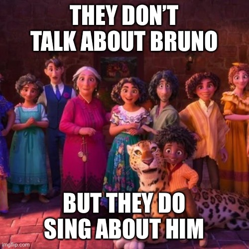 Madrigals | THEY DON’T TALK ABOUT BRUNO; BUT THEY DO SING ABOUT HIM | image tagged in madrigals,memes | made w/ Imgflip meme maker