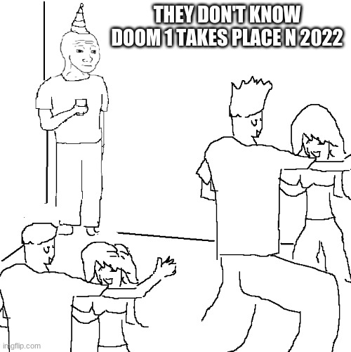 They don't know | THEY DON'T KNOW DOOM 1 TAKES PLACE N 2022 | image tagged in they don't know | made w/ Imgflip meme maker