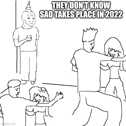 They don't know | THEY DON'T KNOW SAO TAKES PLACE IN 2022 | image tagged in they don't know | made w/ Imgflip meme maker