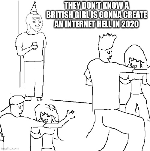 Talking about msmg | THEY DON'T KNOW A BRITISH GIRL IS GONNA CREATE AN INTERNET HELL IN 2020 | image tagged in they don't know | made w/ Imgflip meme maker