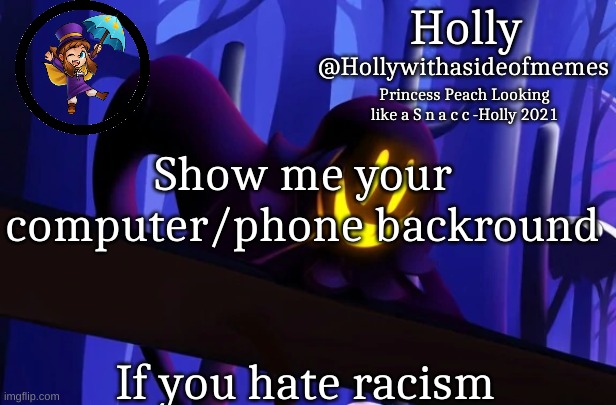 Holly Snatcher Template | Show me your computer/phone backround; If you hate racism | image tagged in holly snatcher template | made w/ Imgflip meme maker