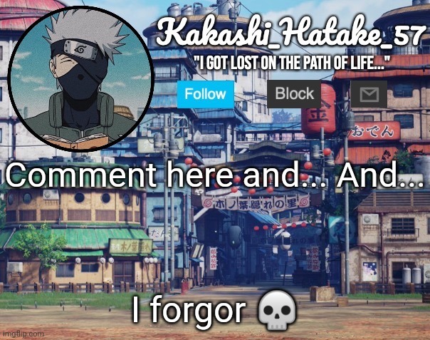 Kakashi_Hatake_57 | Comment here and... And... I forgor 💀 | image tagged in kakashi_hatake_57 | made w/ Imgflip meme maker