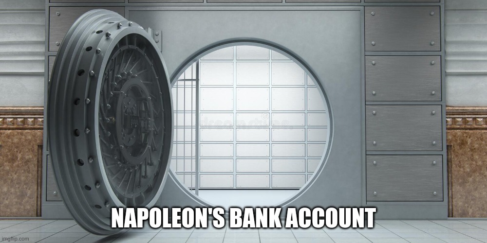 NAPOLEON'S BANK ACCOUNT | made w/ Imgflip meme maker