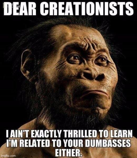 Damn Neanderthal, don’t do ‘em like that bruv | image tagged in dear creationists | made w/ Imgflip meme maker