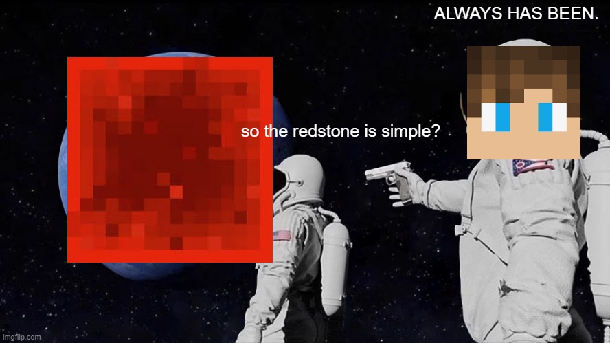 That easy. | ALWAYS HAS BEEN. so the redstone is simple? | image tagged in memes,minecrafter | made w/ Imgflip meme maker