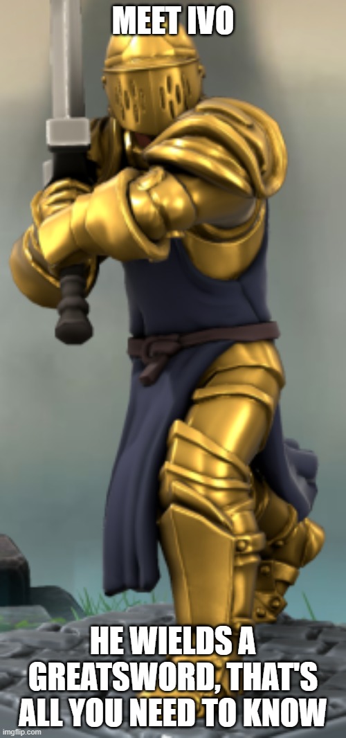 he can charge | MEET IVO; HE WIELDS A GREATSWORD, THAT'S ALL YOU NEED TO KNOW | image tagged in ivo wood | made w/ Imgflip meme maker