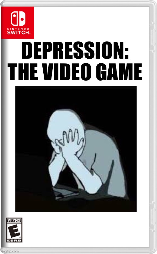 I play this game everyday | DEPRESSION: THE VIDEO GAME | image tagged in nintendo switch | made w/ Imgflip meme maker