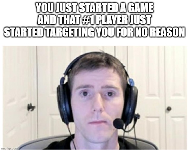Sad Linus | YOU JUST STARTED A GAME AND THAT #1 PLAYER JUST STARTED TARGETING YOU FOR NO REASON | image tagged in sad linus | made w/ Imgflip meme maker