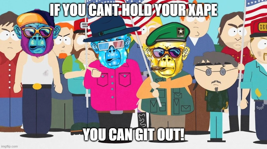 south park | IF YOU CANT HOLD YOUR XAPE; YOU CAN GIT OUT! | image tagged in memes | made w/ Imgflip meme maker