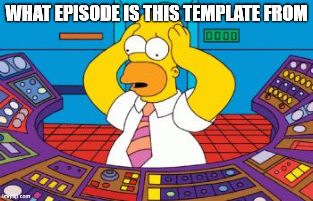 homer simpson plant buttons | WHAT EPISODE IS THIS TEMPLATE FROM | image tagged in homer simpson plant buttons,memes | made w/ Imgflip meme maker
