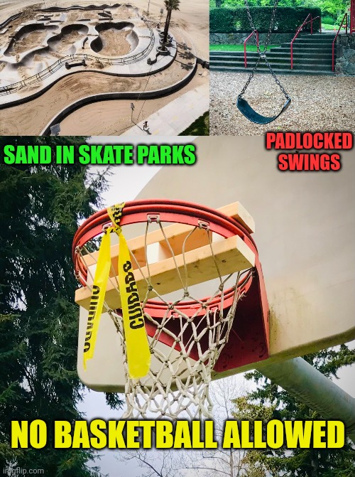 SAND IN SKATE PARKS PADLOCKED SWINGS NO BASKETBALL ALLOWED | made w/ Imgflip meme maker