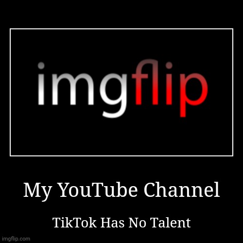 YouTube Channel | image tagged in funny,demotivationals,tiktok sucks,meme | made w/ Imgflip demotivational maker