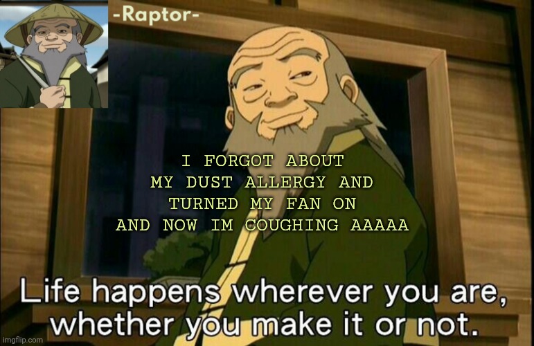 raptors Iroh temp | I FORGOT ABOUT MY DUST ALLERGY AND TURNED MY FAN ON AND NOW IM COUGHING AAAAA | image tagged in raptors iroh temp | made w/ Imgflip meme maker