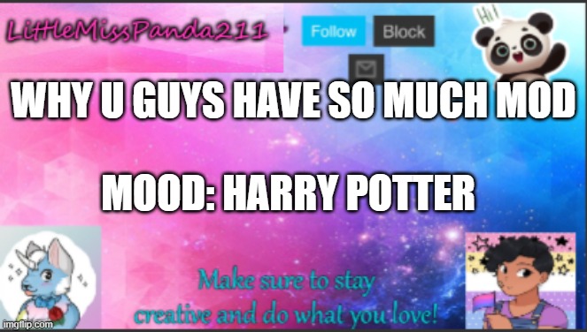 WHY U GUYS HAVE SO MUCH MOD; MOOD: HARRY POTTER | image tagged in panda announcement template | made w/ Imgflip meme maker