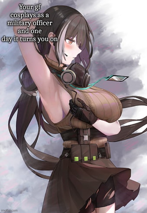 I'm not doing this erp anymore, so don't comment | Your gf cosplays as a military officer and one day it turns you on | image tagged in taitai | made w/ Imgflip meme maker