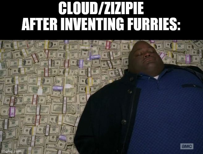 Man sleeping on money | CLOUD/ZIZIPIE AFTER INVENTING FURRIES: | image tagged in man sleeping on money | made w/ Imgflip meme maker