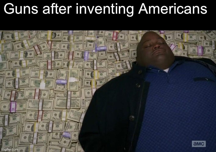Man sleeping on money | Guns after inventing Americans | image tagged in man sleeping on money | made w/ Imgflip meme maker