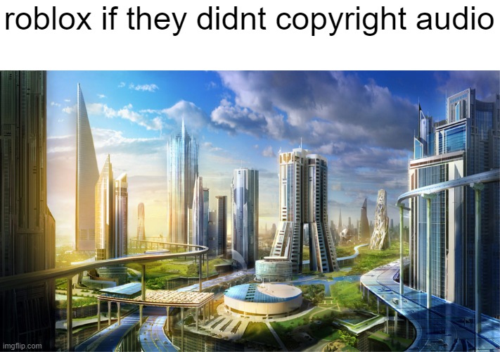 gngfn | roblox if they didnt copyright audio | image tagged in futuristic city,memes,funny,roblox | made w/ Imgflip meme maker