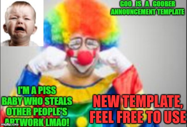 new temp | NEW TEMPLATE, FEEL FREE TO USE | image tagged in goo_is_a_goober anouncement template | made w/ Imgflip meme maker