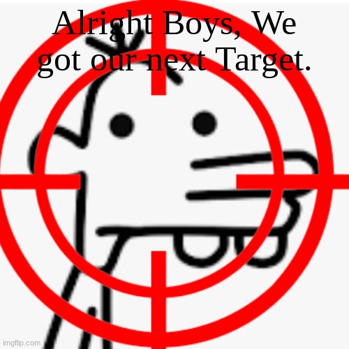 Alright Boys, We got our next Target. | made w/ Imgflip meme maker