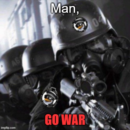 War at comment (mod note: do it...only if it's for a reason. If it's for no reason, don't) (mod note 2: war approved, go raid it | Man, GO WAR | image tagged in a t f | made w/ Imgflip meme maker