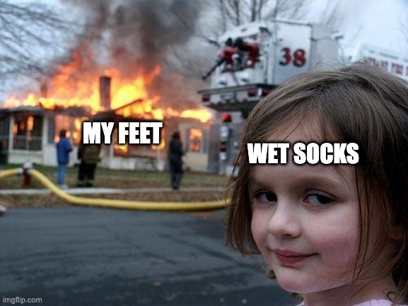 Wet socks | MY FEET; WET SOCKS | image tagged in memes,disaster girl | made w/ Imgflip meme maker