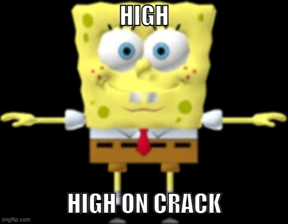 spob | HIGH HIGH ON CRACK | image tagged in spob | made w/ Imgflip meme maker