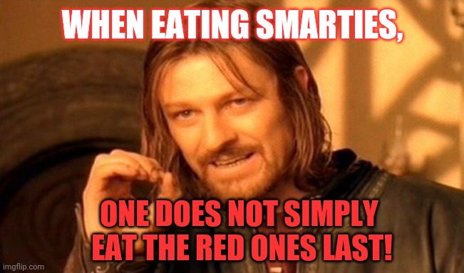 One Does Not Simply Meme | WHEN EATING SMARTIES, ONE DOES NOT SIMPLY 
EAT THE RED ONES LAST! | image tagged in memes,one does not simply | made w/ Imgflip meme maker