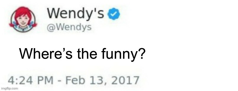 Wendy's Twitter | Where’s the funny? | image tagged in wendy's twitter | made w/ Imgflip meme maker
