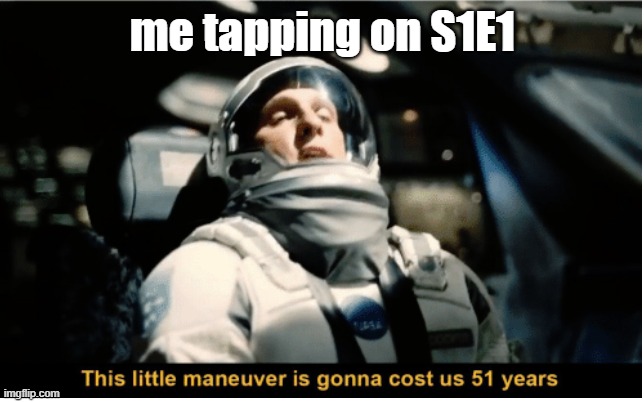 netflix and kill | me tapping on S1E1 | image tagged in this little manuever is gonna cost us 51 years | made w/ Imgflip meme maker