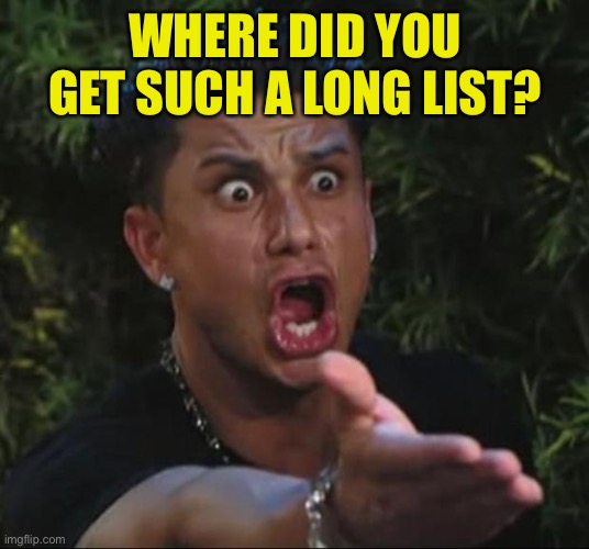 DJ Pauly D Meme | WHERE DID YOU GET SUCH A LONG LIST? | image tagged in memes,dj pauly d | made w/ Imgflip meme maker