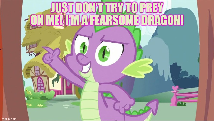 bad joke spike | JUST DON'T TRY TO PREY ON ME! I'M A FEARSOME DRAGON! | image tagged in bad joke spike | made w/ Imgflip meme maker